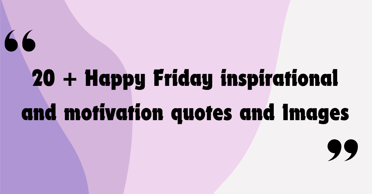 You are currently viewing 20 + Happy Friday inspirational and motivational quotes and Images