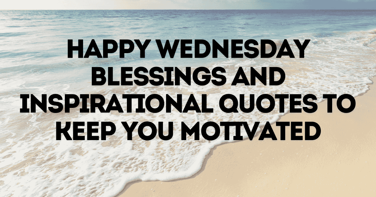 Read more about the article Happy Wednesday Blessings and Inspirational Quotes to Keep You Motivated